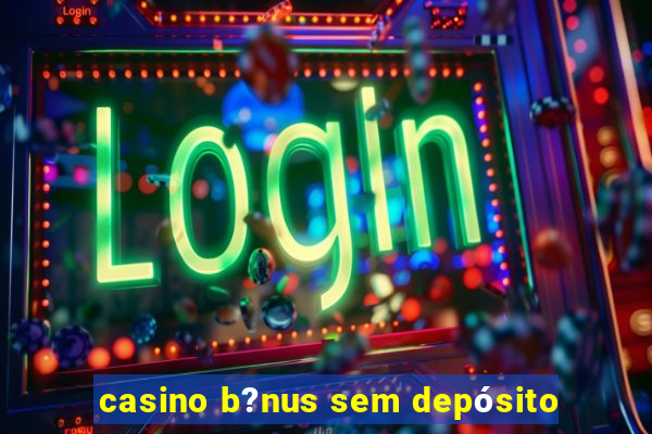 casino b?nus sem depósito