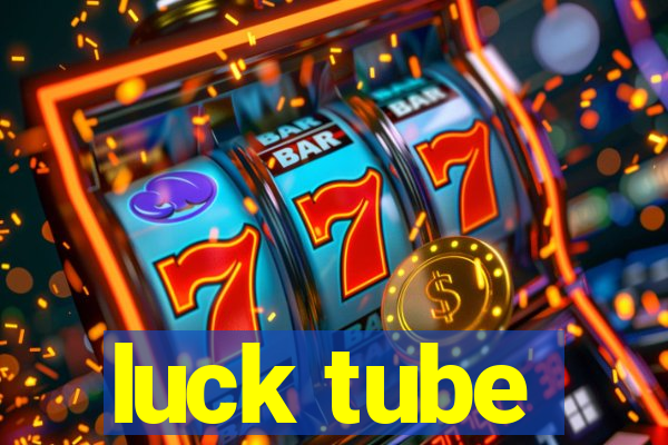 luck tube