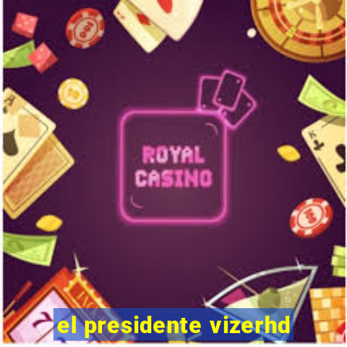 el presidente vizerhd