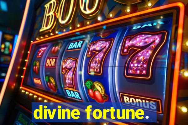 divine fortune.