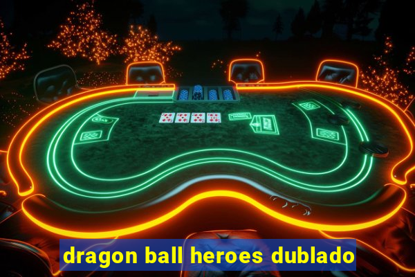 dragon ball heroes dublado