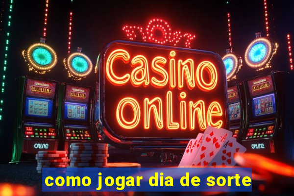 como jogar dia de sorte