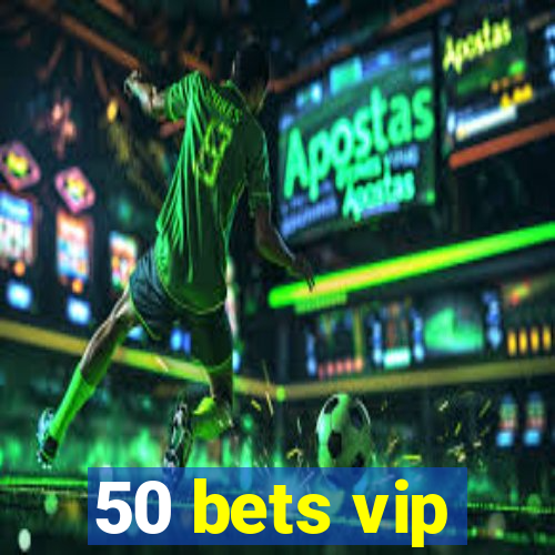 50 bets vip