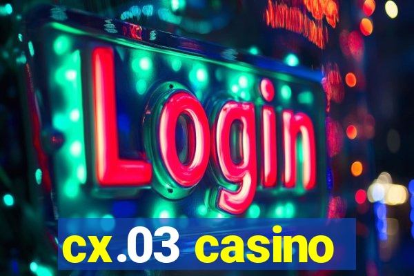 cx.03 casino