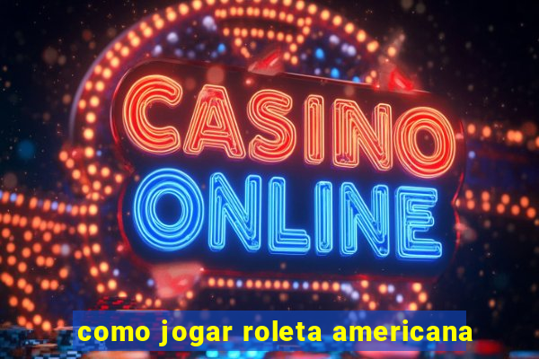 como jogar roleta americana