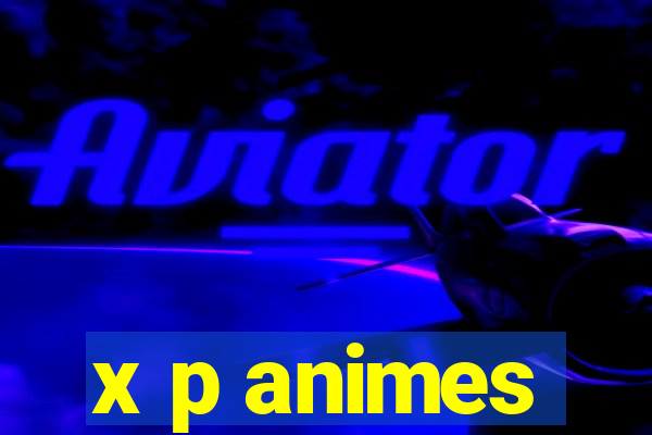 x p animes