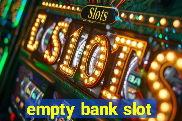 empty bank slot