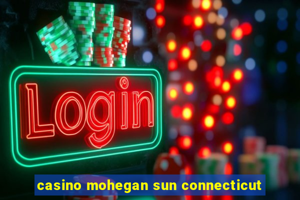 casino mohegan sun connecticut