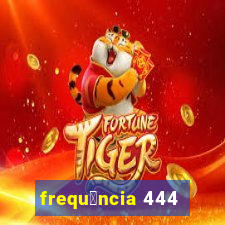 frequ锚ncia 444