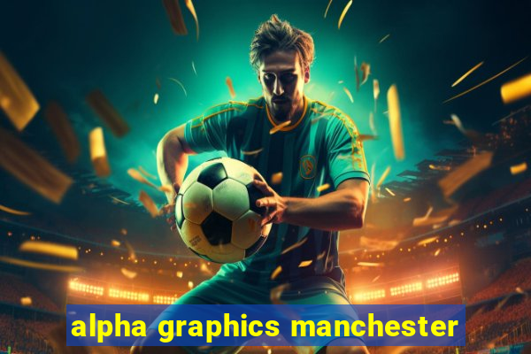 alpha graphics manchester