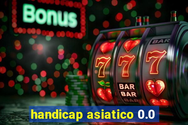 handicap asiatico 0.0