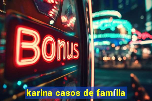 karina casos de família