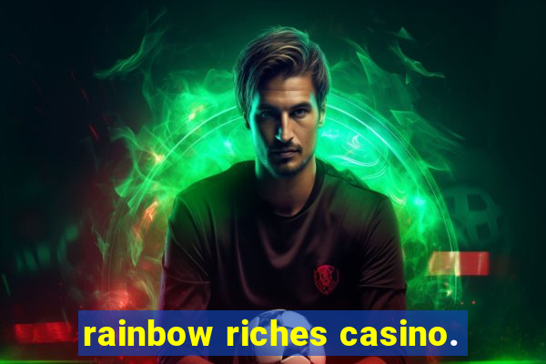 rainbow riches casino.