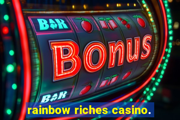 rainbow riches casino.