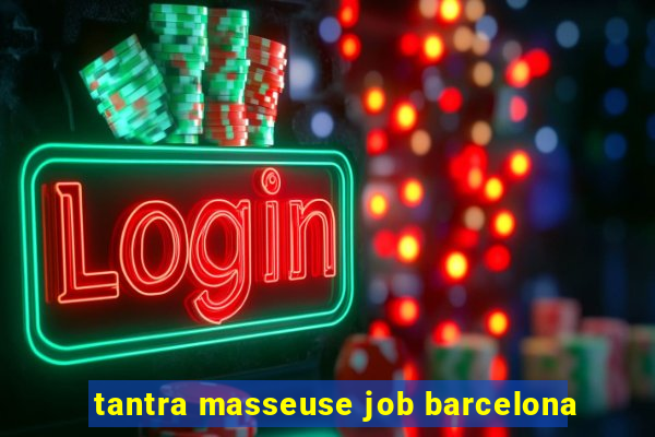 tantra masseuse job barcelona