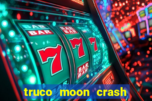 truco moon crash and p