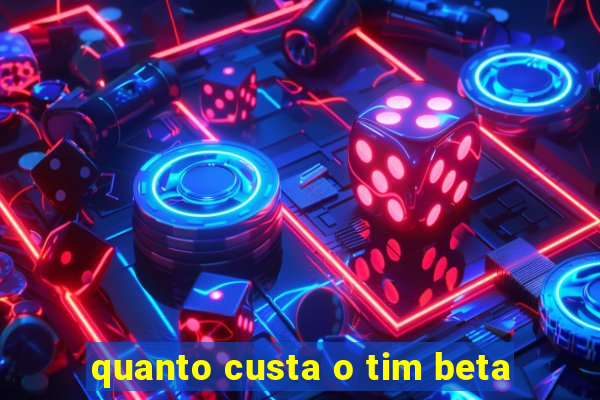 quanto custa o tim beta