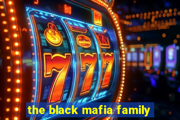 the black mafia family