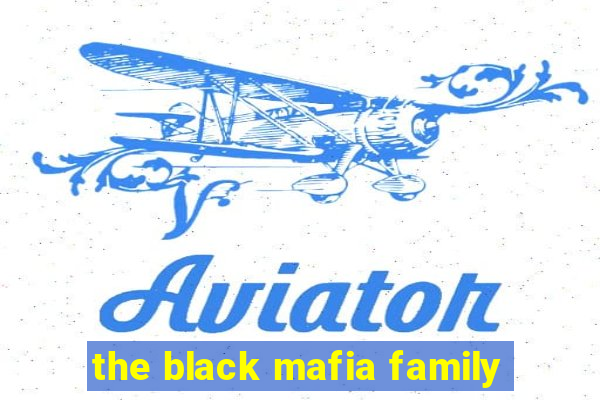 the black mafia family