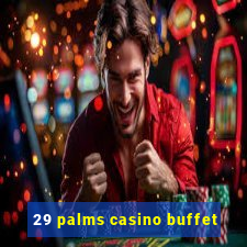 29 palms casino buffet