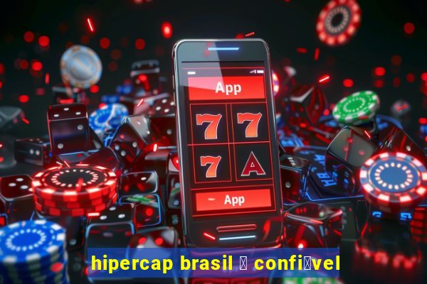 hipercap brasil 茅 confi谩vel