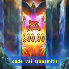 onde vai transmitir o jogo do brasil hoje