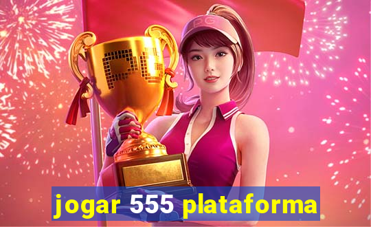 jogar 555 plataforma