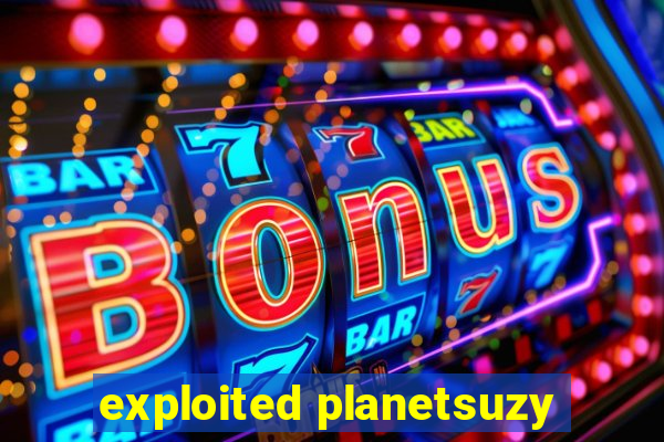 exploited planetsuzy