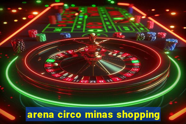 arena circo minas shopping