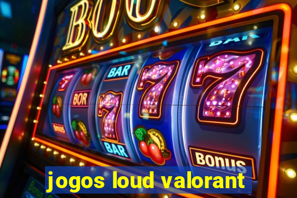 jogos loud valorant