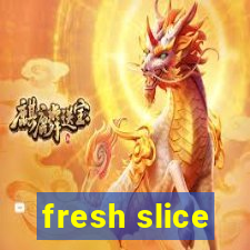 fresh slice