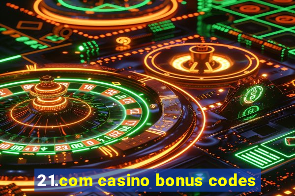 21.com casino bonus codes