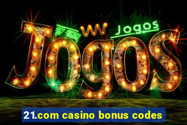 21.com casino bonus codes