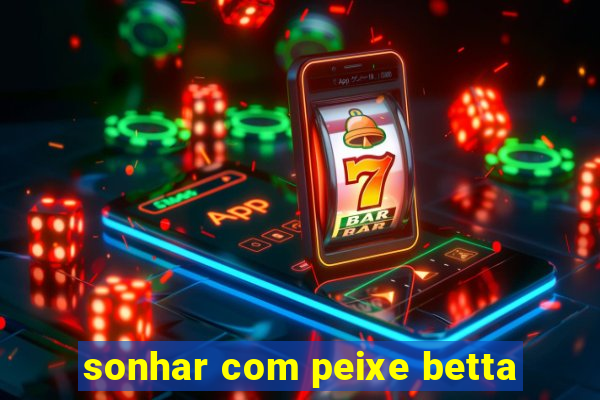 sonhar com peixe betta