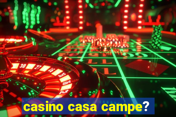 casino casa campe?