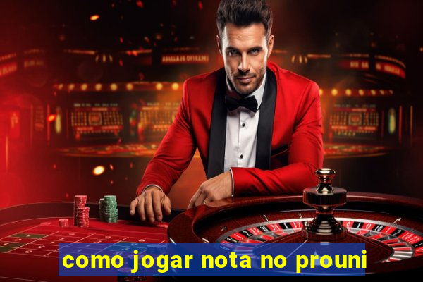 como jogar nota no prouni