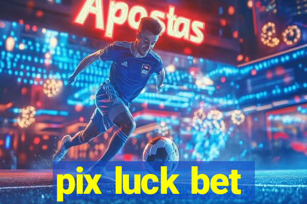 pix luck bet