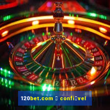 120bet.com 茅 confi谩vel