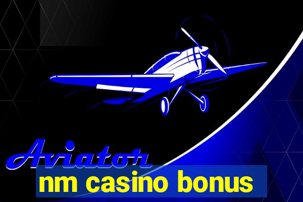 nm casino bonus