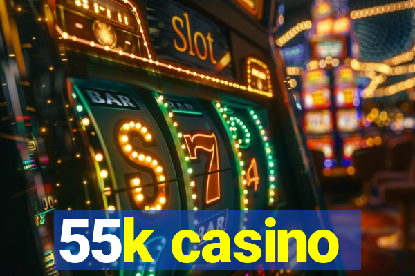 55k casino