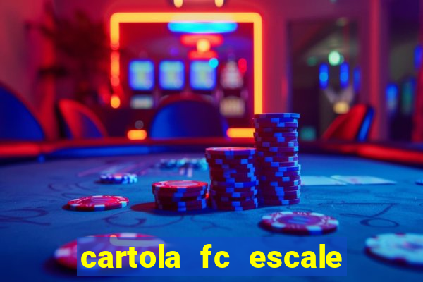 cartola fc escale seu time