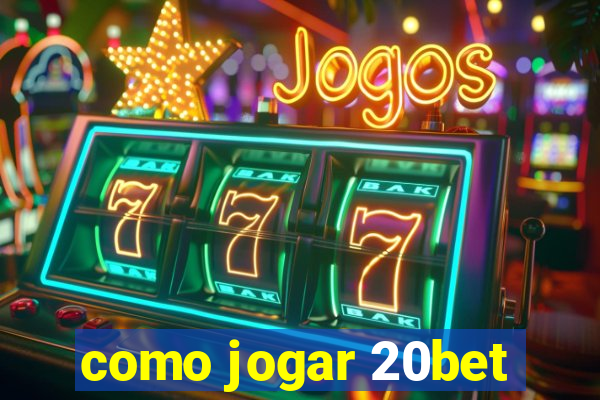 como jogar 20bet