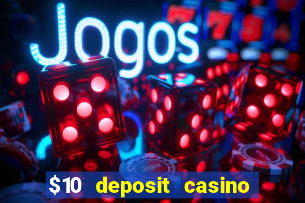 $10 deposit casino real money