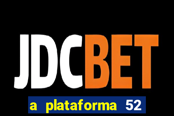 a plataforma 52 bet é confiável