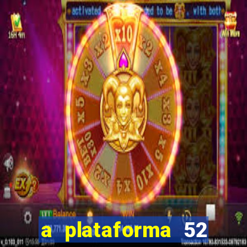 a plataforma 52 bet é confiável