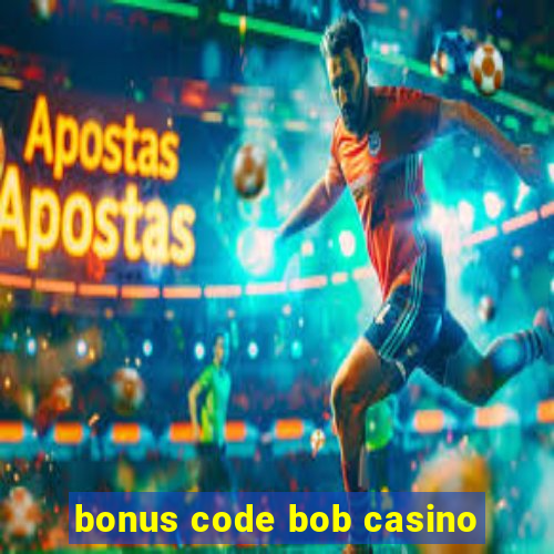 bonus code bob casino