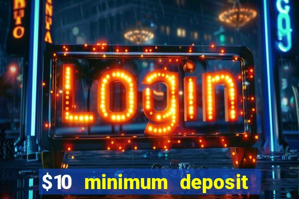 $10 minimum deposit online casinos