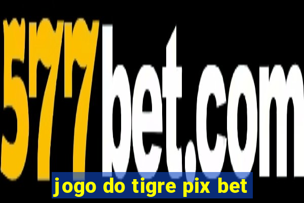 jogo do tigre pix bet