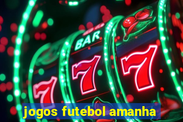 jogos futebol amanha