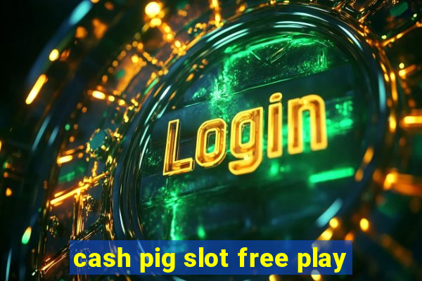 cash pig slot free play